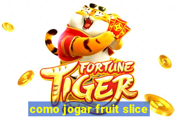 como jogar fruit slice