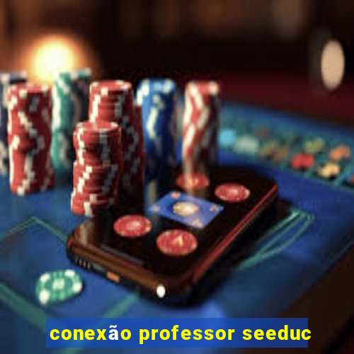 conexão professor seeduc