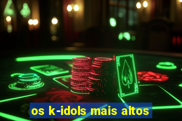 os k-idols mais altos