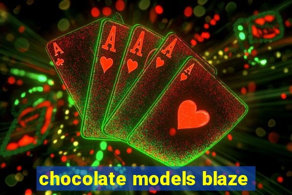 chocolate models blaze