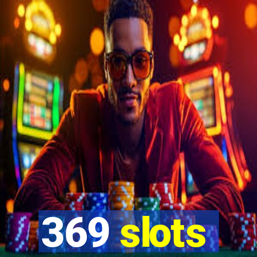 369 slots