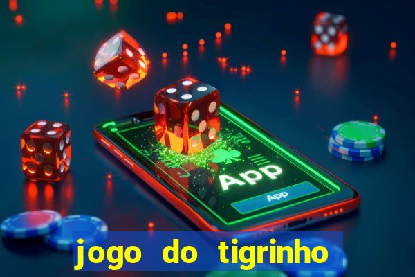 jogo do tigrinho ganha dinheiro de verdade