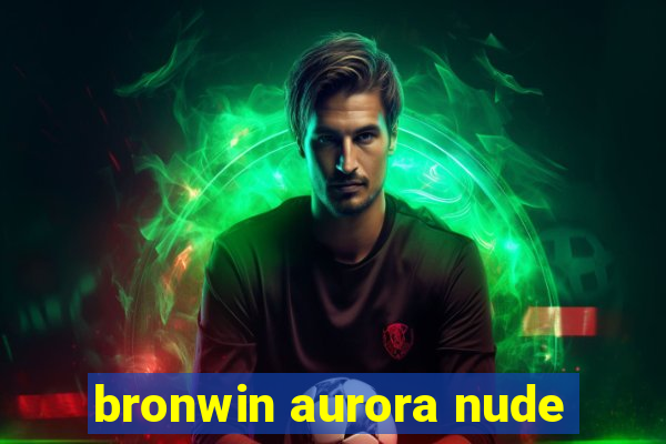 bronwin aurora nude