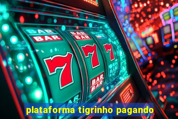 plataforma tigrinho pagando