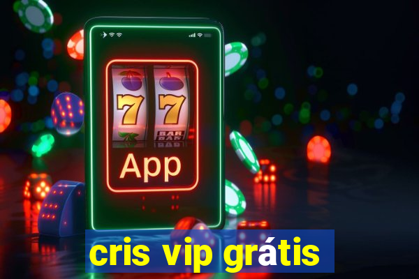 cris vip grátis