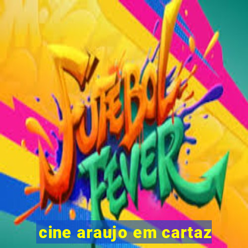 cine araujo em cartaz