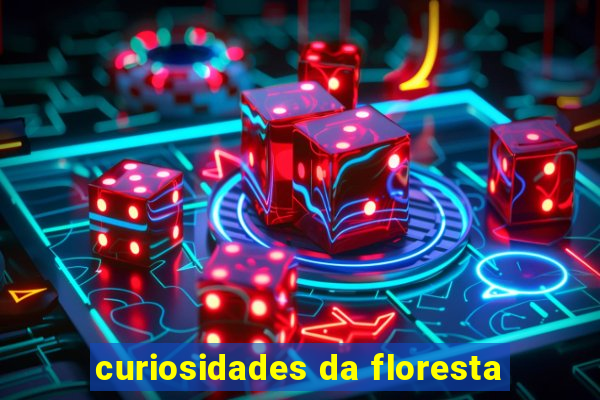 curiosidades da floresta