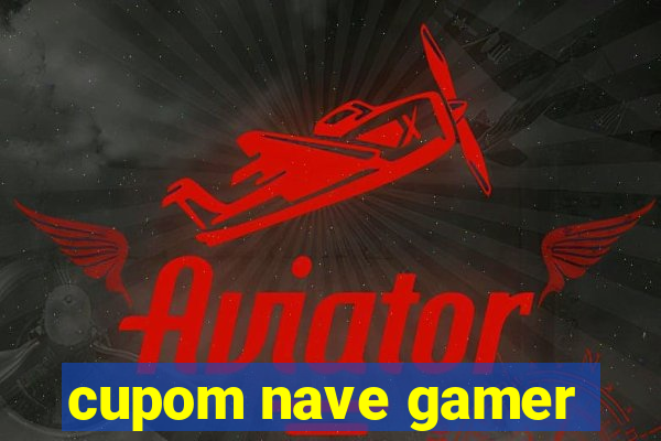 cupom nave gamer