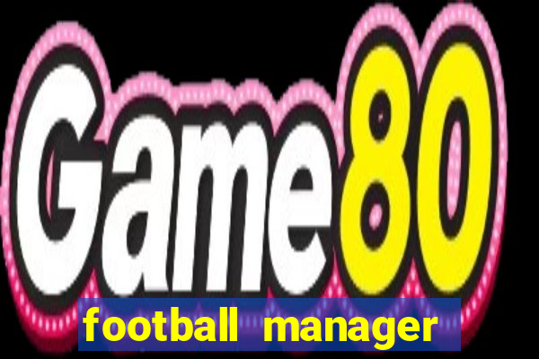 football manager 2019 fm scout