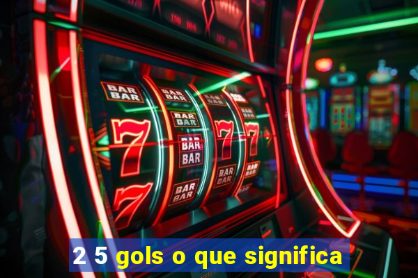 2 5 gols o que significa