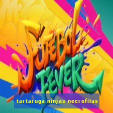 tartaruga ninjas necrofilas