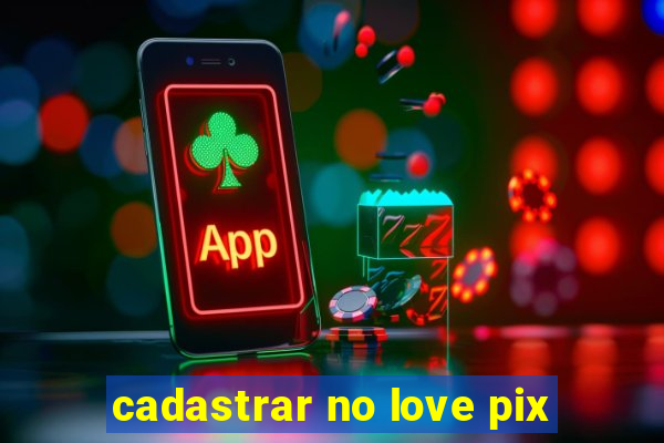 cadastrar no love pix