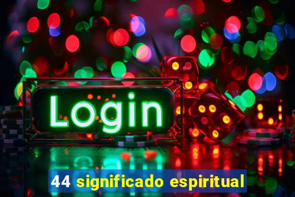 44 significado espiritual