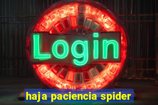 haja paciencia spider