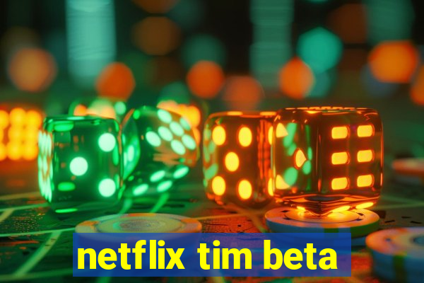 netflix tim beta