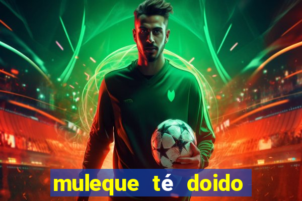 muleque té doido 4 filme completo