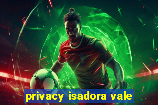 privacy isadora vale